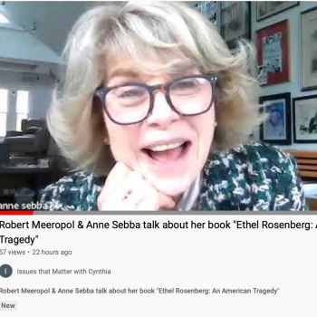 Screenshot of the Youtube video recording of "Robert Meeropol & Anne Sebba talk about her book 'Ethel Rosenberg: An American Tragedy'" for "Issues that Matter with Cynthia." The thumbnail image is of Anne Sebba smiling, mid-interview. 